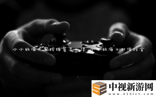 小小航海士黑珍珠號怎么得